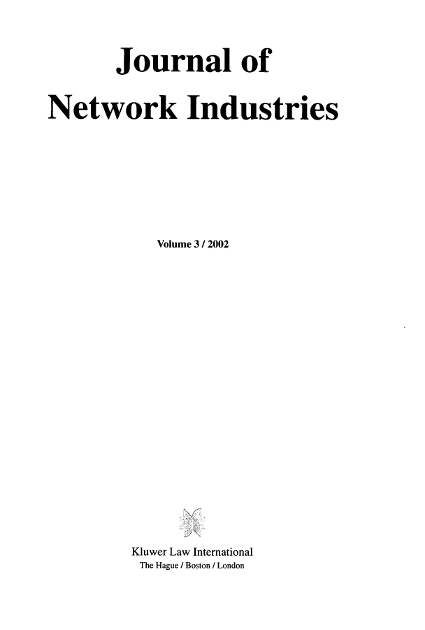 handle is hein.journals/netwin3 and id is 1 raw text is: Journal of
Network Industries
Volume 3 /2002
Kluwer Law International
The Hague / Boston / London


