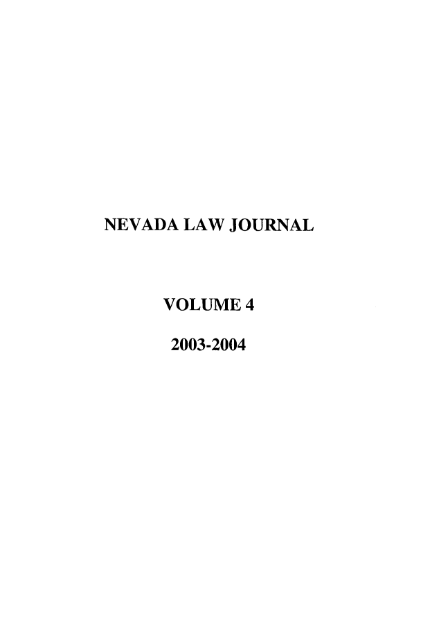 handle is hein.journals/nevlj4 and id is 1 raw text is: NEVADA LAW JOURNAL
VOLUME 4
2003-2004


