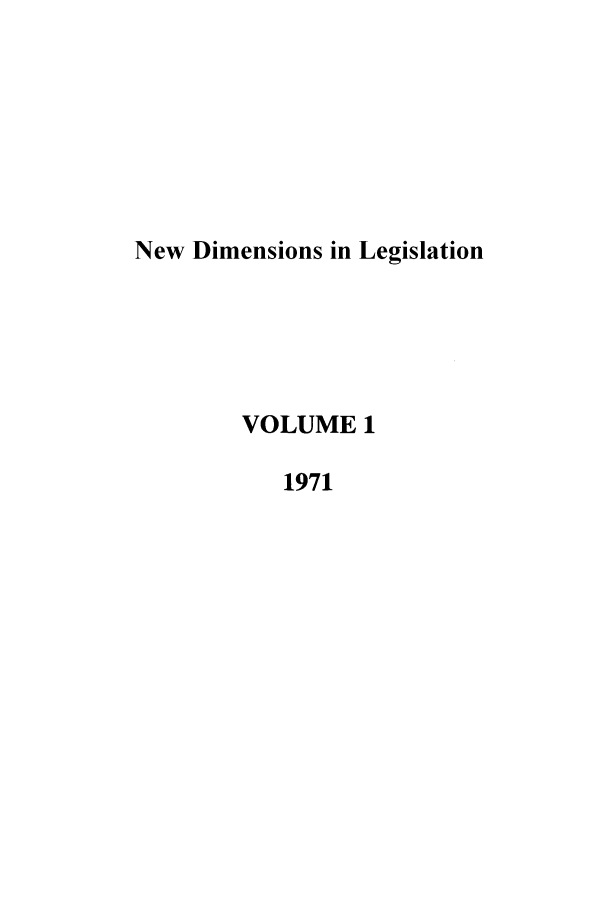 handle is hein.journals/newdm1 and id is 1 raw text is: New Dimensions in Legislation
VOLUME 1
1971


