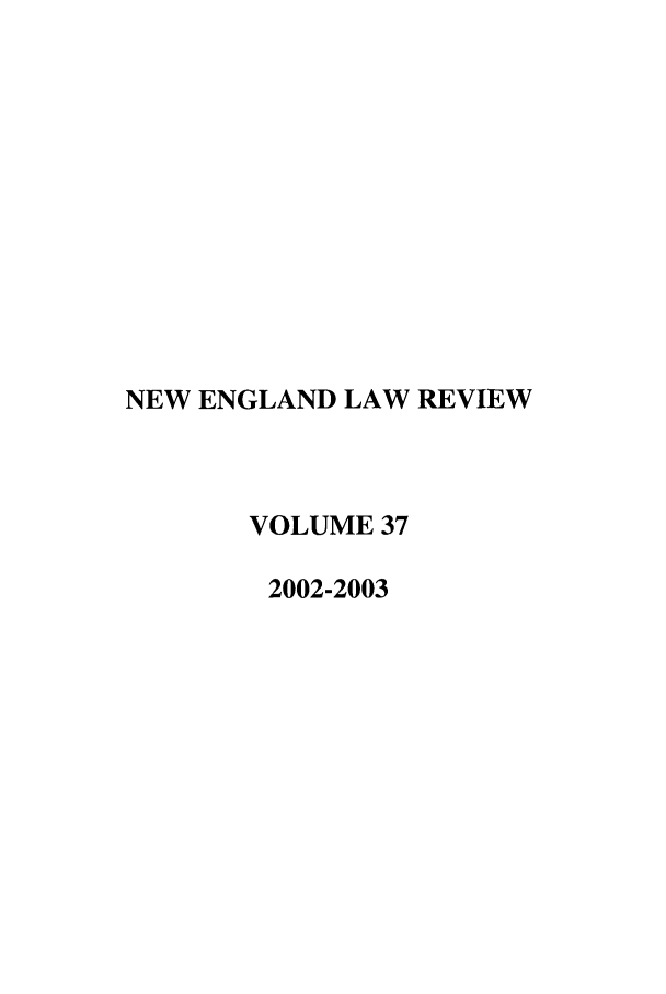 handle is hein.journals/newlr37 and id is 1 raw text is: NEW ENGLAND LAW REVIEW
VOLUME 37
2002-2003


