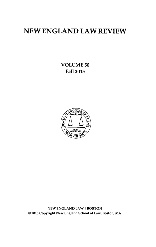 handle is hein.journals/newlr50 and id is 1 raw text is: 




NEW ENGLAND LAW REVIEW





              VOLUME 50
              Fall 2015


       NEW ENGLAND LAW I BOSTON
© 2015 Copyright New England School of Law, Boston, MA


