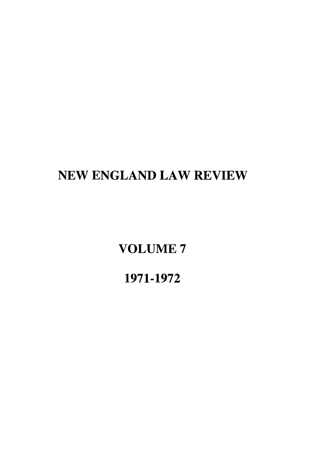 handle is hein.journals/newlr7 and id is 1 raw text is: NEW ENGLAND LAW REVIEW
VOLUME 7
1971-1972


