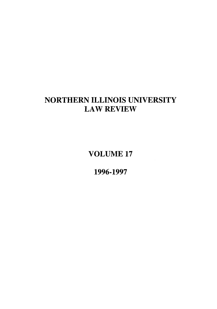 handle is hein.journals/niulr17 and id is 1 raw text is: NORTHERN ILLINOIS UNIVERSITY
LAW REVIEW
VOLUME 17
1996-1997


