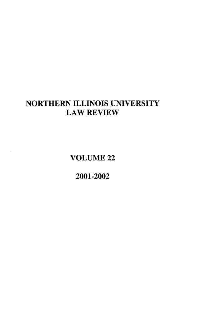 handle is hein.journals/niulr22 and id is 1 raw text is: NORTHERN ILLINOIS UNIVERSITY
LAW REVIEW
VOLUME 22
2001-2002


