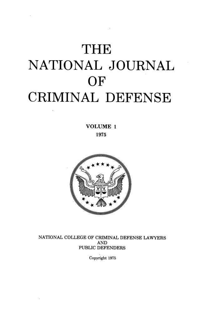 handle is hein.journals/njcdnse1 and id is 1 raw text is: THE
NATIONAL JOURNAL
OF
CRIMINAL DEFENSE
VOLUME 1
1975

NATIONAL COLLEGE OF CRIMINAL DEFENSE LAWYERS
AND
PUBLIC DEFENDERS
Copyright 1975


