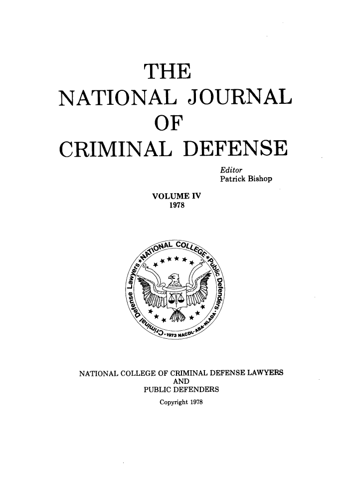handle is hein.journals/njcdnse4 and id is 1 raw text is: THE
NATIONAL JOURNAL
OF
CRIMINAL DEFENSE
Editor
Patrick Bishop
VOLUME IV
1978
NATIONAL COLLEGE OF CRIMINAL DEFENSE LAWYERS
AND
PUBLIC DEFENDERS
Copyright 1978



