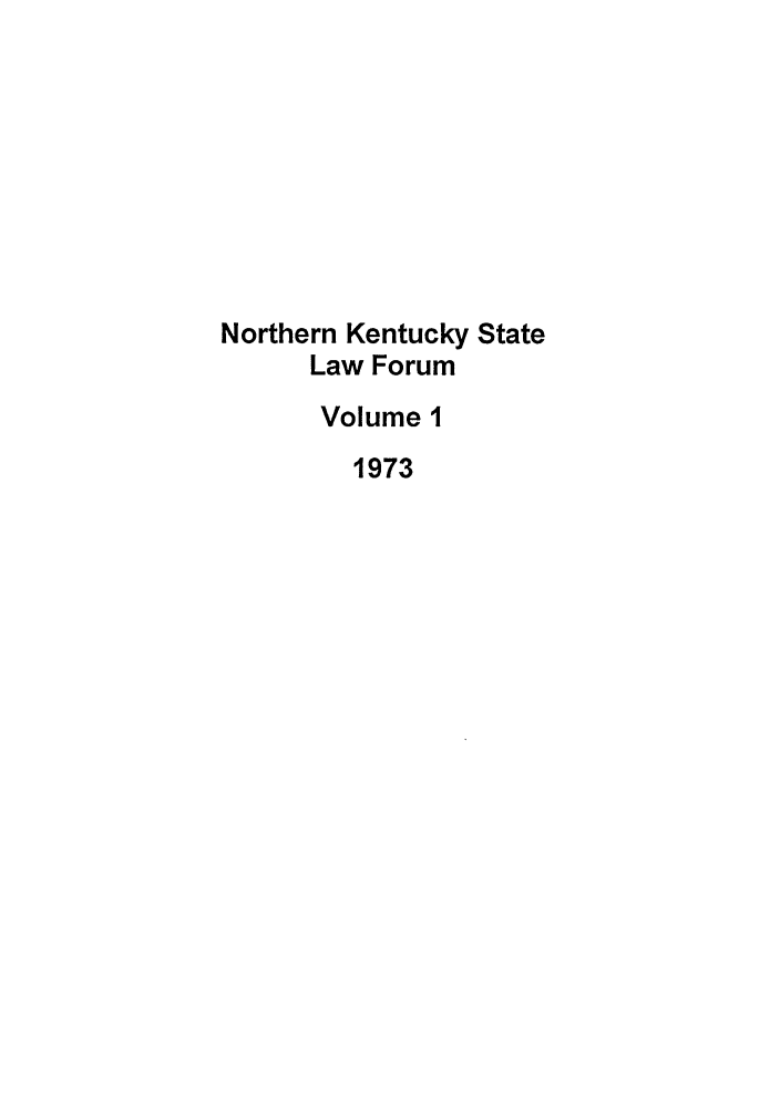 handle is hein.journals/nkenlr1 and id is 1 raw text is: Northern Kentucky State
Law Forum
Volume 1
1973


