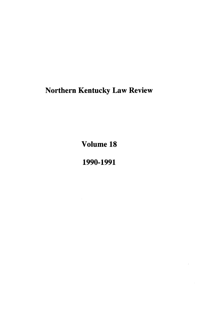 handle is hein.journals/nkenlr18 and id is 1 raw text is: Northern Kentucky Law Review
Volume 18
1990-1991


