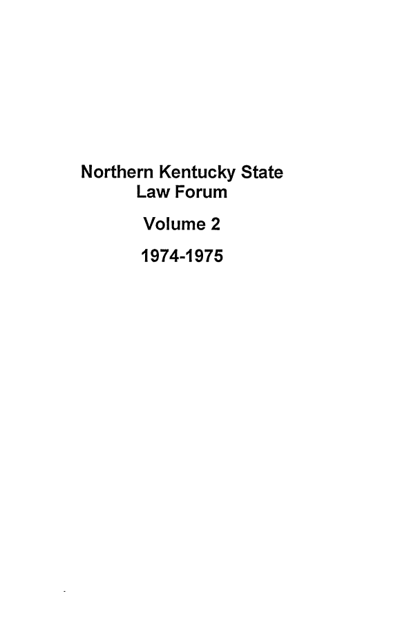 handle is hein.journals/nkenlr2 and id is 1 raw text is: Northern Kentucky State
Law Forum
Volume 2
1974-1975


