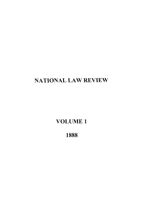 handle is hein.journals/nlawrv1 and id is 1 raw text is: NATIONAL LAW REVIEW
VOLUME 1
1888


