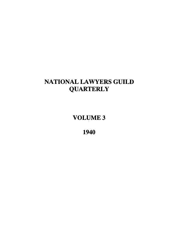 handle is hein.journals/nlgq3 and id is 1 raw text is: NATIONAL LAWYERS GUILD
QUARTERLY
VOLUME 3
1940


