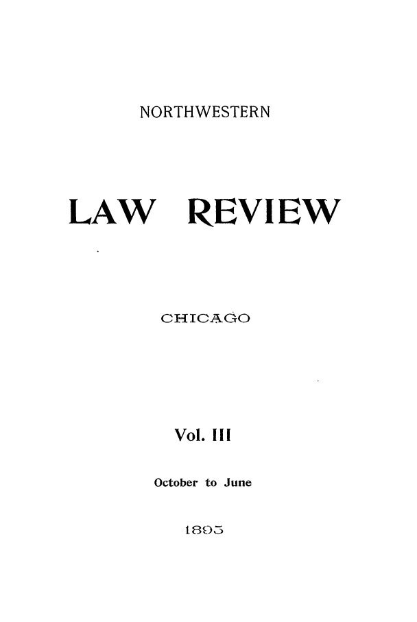 handle is hein.journals/nlrc3 and id is 1 raw text is: NORTHWESTERN

LAW REVIEW
CHICAGO
Vol. III
October to June

t803


