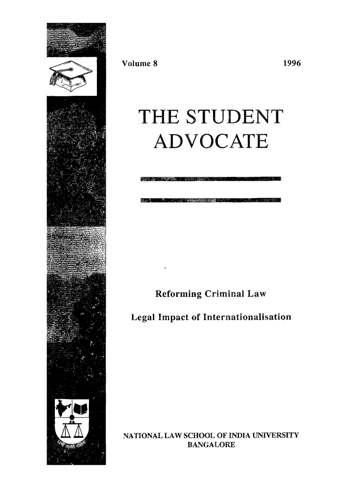 handle is hein.journals/nlsind8 and id is 1 raw text is: Volume 8

THE STUDENT
ADVOCATE

Reforming Criminal Law
Legal Impact of Internationalisation
NATIONAL LAW SCHOOL OF INDIA UNIVERSITY
BANGALORE

1996


