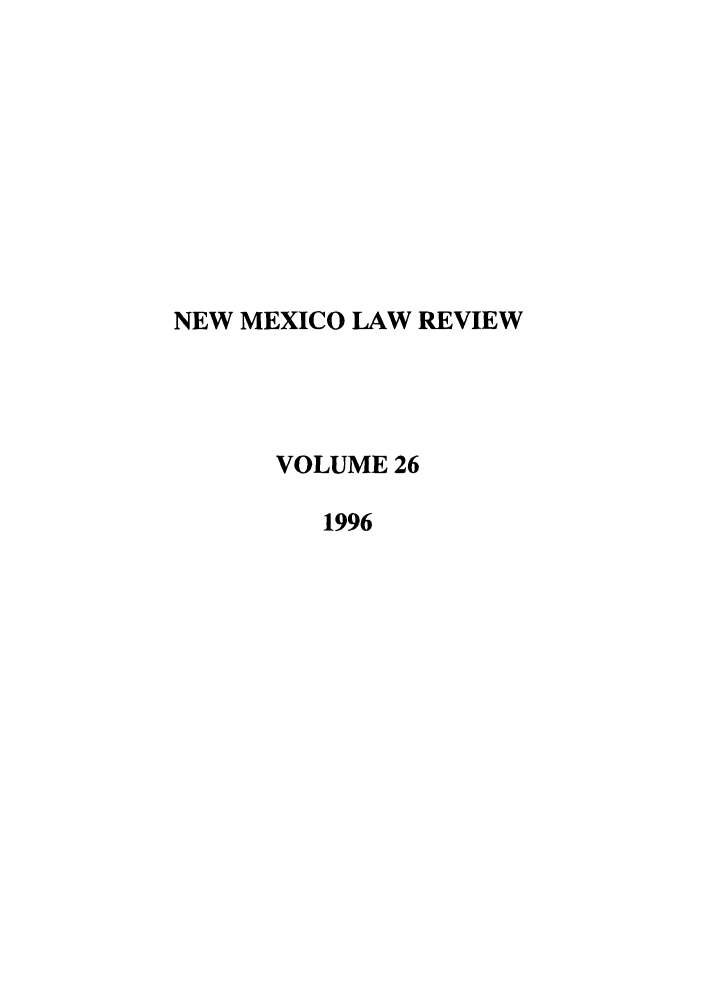 handle is hein.journals/nmlr26 and id is 1 raw text is: NEW MEXICO LAW REVIEW
VOLUME 26
1996


