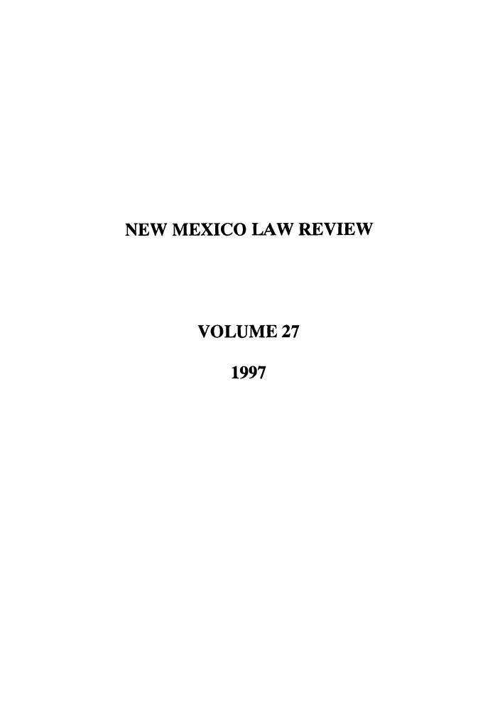 handle is hein.journals/nmlr27 and id is 1 raw text is: NEW MEXICO LAW REVIEW
VOLUME 27
1997


