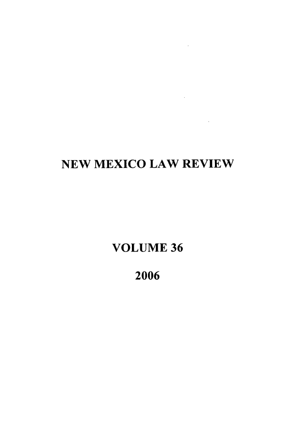 handle is hein.journals/nmlr36 and id is 1 raw text is: 











NEW MEXICO LAW REVIEW






      VOLUME  36

         2006


