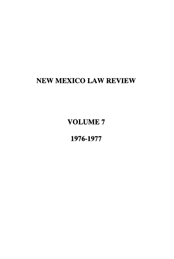 handle is hein.journals/nmlr7 and id is 1 raw text is: NEW MEXICO LAW REVIEW
VOLUME 7
1976-1977


