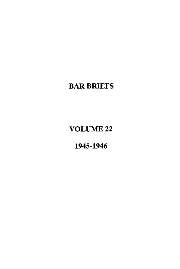 handle is hein.journals/nordak22 and id is 1 raw text is: BAR BRIEFS
VOLUME 22
1945-1946


