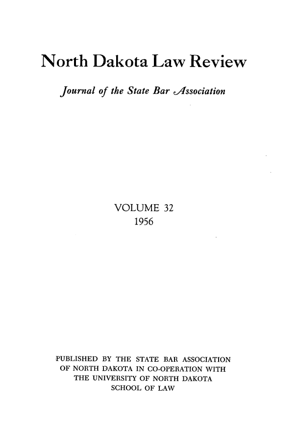 handle is hein.journals/nordak32 and id is 1 raw text is: North Dakota Law Review
Journal of the State Bar e4ssociation
VOLUME 32
1956
-PUBLISHED BY THE STATE BAR ASSOCIATION
OF NORTH DAKOTA IN CO-OPERATION WITH
THE UNIVERSITY OF NORTH DAKOTA
SCHOOL OF LAW


