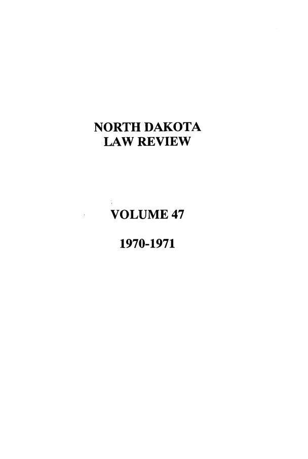 handle is hein.journals/nordak47 and id is 1 raw text is: NORTH DAKOTA
LAW REVIEW
VOLUME 47
1970-1971


