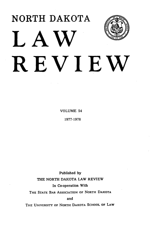 handle is hein.journals/nordak54 and id is 1 raw text is: NORTH DAKOTA

LA

w

REVIEW
VOLUME 54
1977-1978
Published by
THE NORTH DAKOTA LAW REVIEW
In Co-operation With
THE STATE BAR ASSOCIATION OF NORTH DAKOTA
and
THE UNIVERSITY OF NORTH DAKOTA SCHOOL OF LAW


