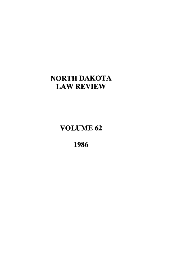 handle is hein.journals/nordak62 and id is 1 raw text is: NORTH DAKOTA
LAW REVIEW
VOLUME 62
1986


