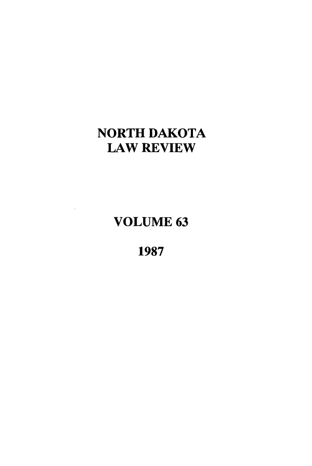 handle is hein.journals/nordak63 and id is 1 raw text is: NORTH DAKOTA
LAW REVIEW
VOLUME 63
1987


