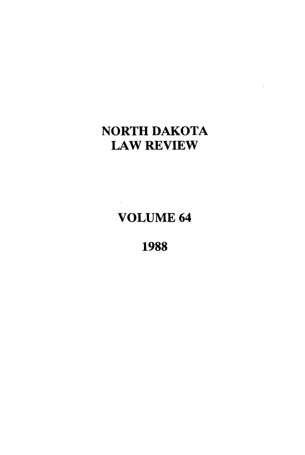 handle is hein.journals/nordak64 and id is 1 raw text is: NORTH DAKOTA
LAW REVIEW
VOLUME 64
1988


