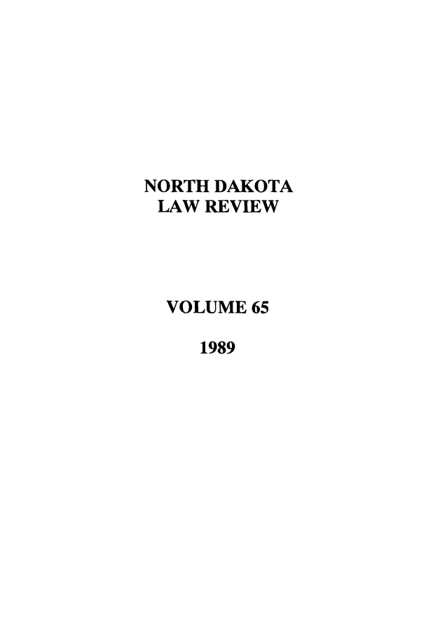 handle is hein.journals/nordak65 and id is 1 raw text is: NORTH DAKOTA
LAW REVIEW
VOLUME 65
1989


