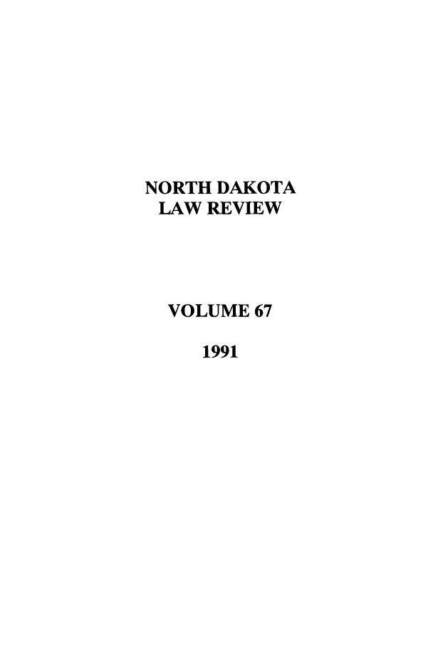 handle is hein.journals/nordak67 and id is 1 raw text is: NORTH DAKOTA
LAW REVIEW
VOLUME 67
1991


