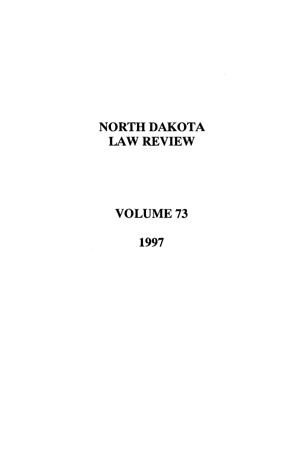 handle is hein.journals/nordak73 and id is 1 raw text is: NORTH DAKOTA
LAW REVIEW
VOLUME 73
1997


