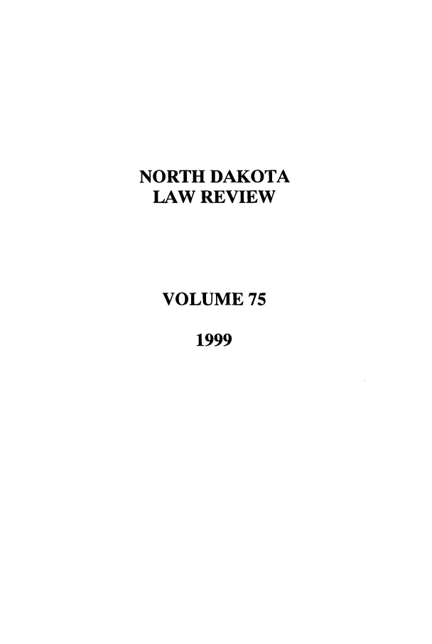 handle is hein.journals/nordak75 and id is 1 raw text is: NORTH DAKOTA
LAW REVIEW
VOLUME 75
1999


