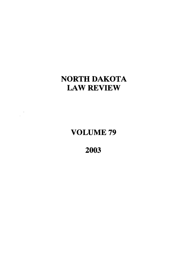handle is hein.journals/nordak79 and id is 1 raw text is: NORTH DAKOTA
LAW REVIEW
VOLUME 79
2003


