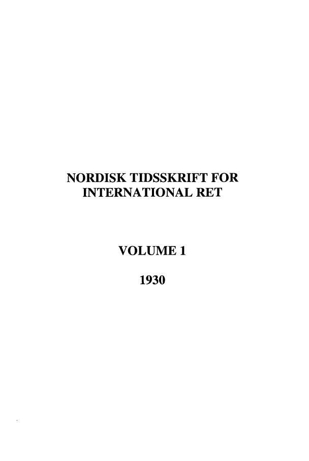 handle is hein.journals/nordic1 and id is 1 raw text is: NORDISK TIDSSKRIFT FOR
INTERNATIONAL RET
VOLUME 1
1930


