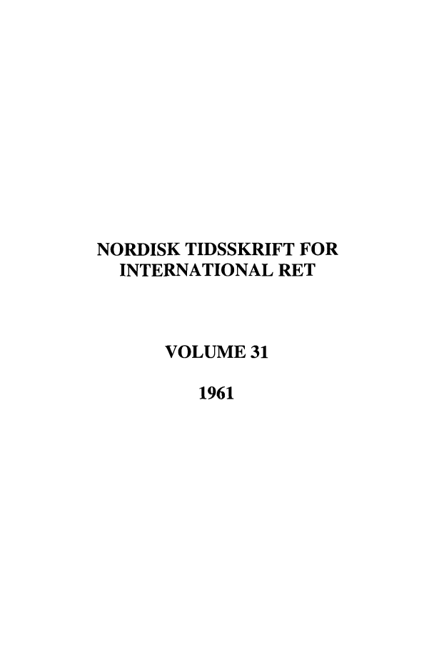 handle is hein.journals/nordic31 and id is 1 raw text is: NORDISK TIDSSKRIFT FOR
INTERNATIONAL RET
VOLUME 31
1961


