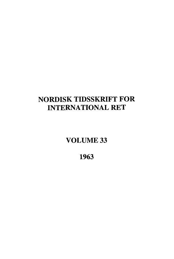 handle is hein.journals/nordic33 and id is 1 raw text is: NORDISK TIDSSKRIFT FOR
INTERNATIONAL RET
VOLUME 33
1963


