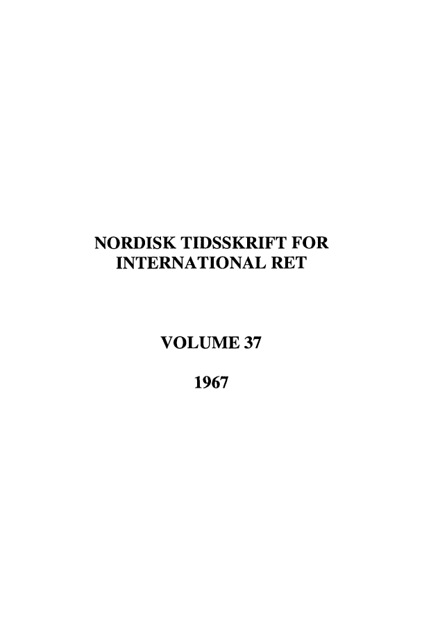 handle is hein.journals/nordic37 and id is 1 raw text is: NORDISK TIDSSKRIFT FOR
INTERNATIONAL RET
VOLUME 37
1967


