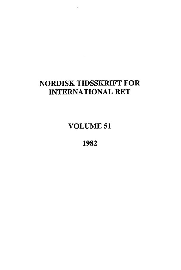 handle is hein.journals/nordic51 and id is 1 raw text is: NORDISK TIDSSKRIFT FOR
INTERNATIONAL RET
VOLUME 51
1982


