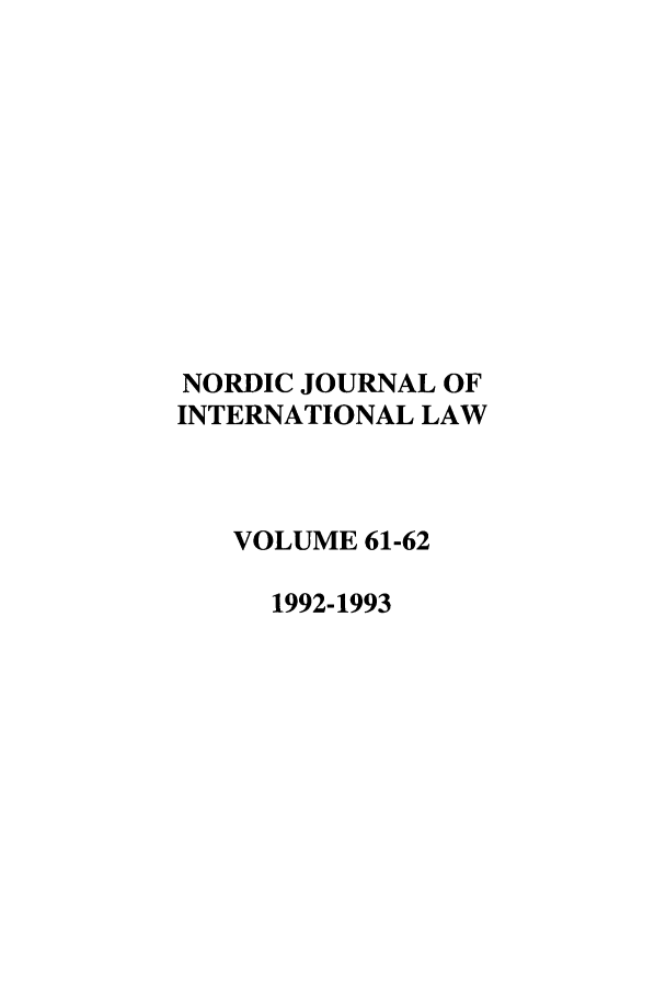 handle is hein.journals/nordic61 and id is 1 raw text is: NORDIC JOURNAL OF
INTERNATIONAL LAW
VOLUME 61-62
1992-1993


