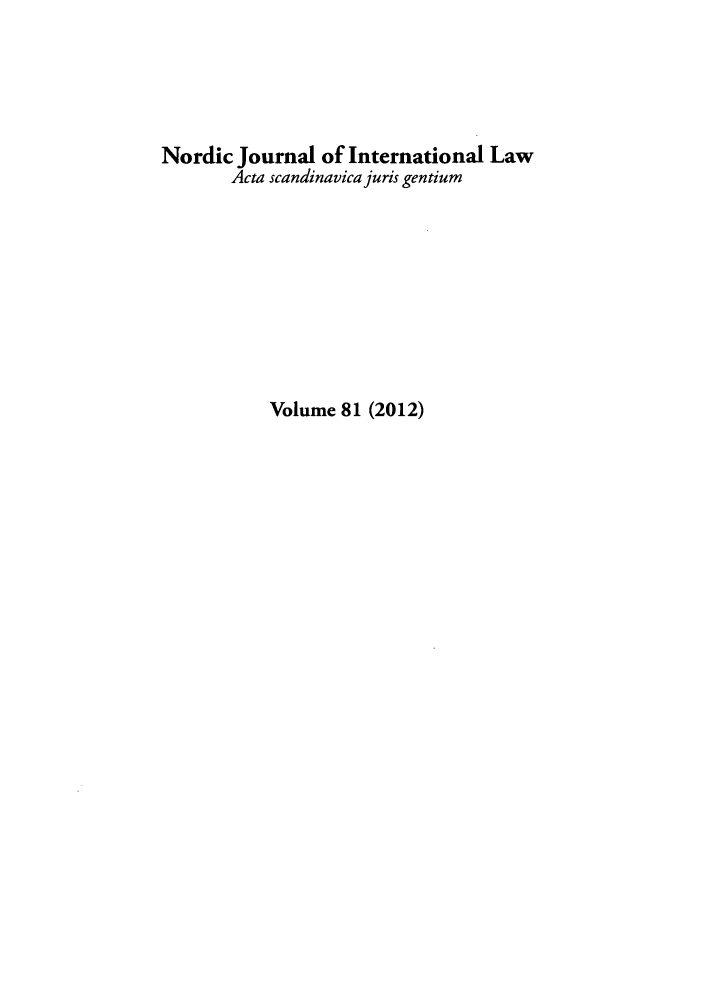handle is hein.journals/nordic81 and id is 1 raw text is: Nordic Journal of International Law
Acta scandinavicajuris gentium
Volume 81 (2012)


