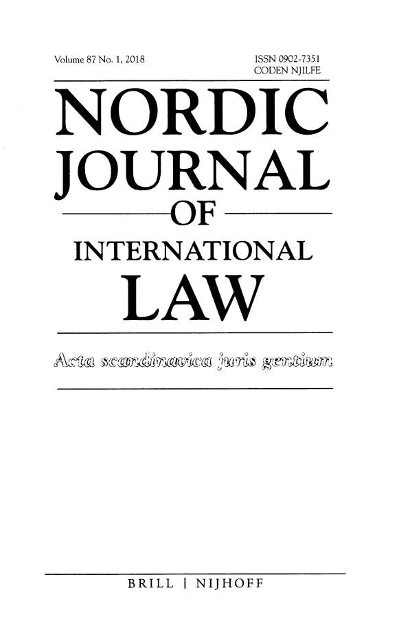 handle is hein.journals/nordic87 and id is 1 raw text is: Volume 87 No. 1, 2018  ISSN 0902-7351
            CODEN NJILFE

NORDIC
JOURNAL
       OF
 INTERNATIONAL

    LAW


BRILL I NIJHOFF


