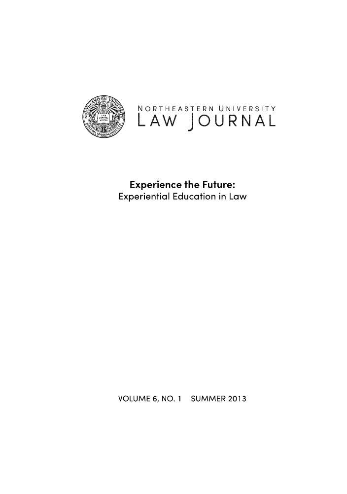 handle is hein.journals/norester6 and id is 1 raw text is: NORTHEASTERN UNIVERSITY
LAW JOURNAL
Experience the Future:
Experiential Education in Law

VOLUME 6, NO. 1 SUMMER 2013


