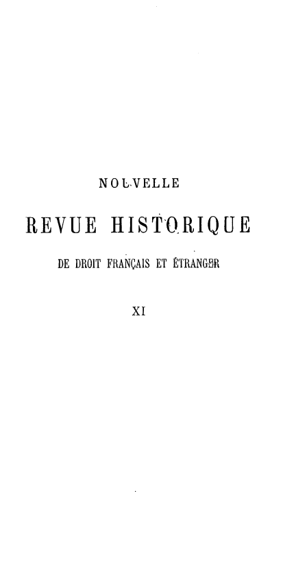 handle is hein.journals/norhfet11 and id is 1 raw text is: 









       NOVELLE


REVUE HISTORIQUE

   DE DROIT FRANÇAIS ET ÉTRANGMR


           XI


