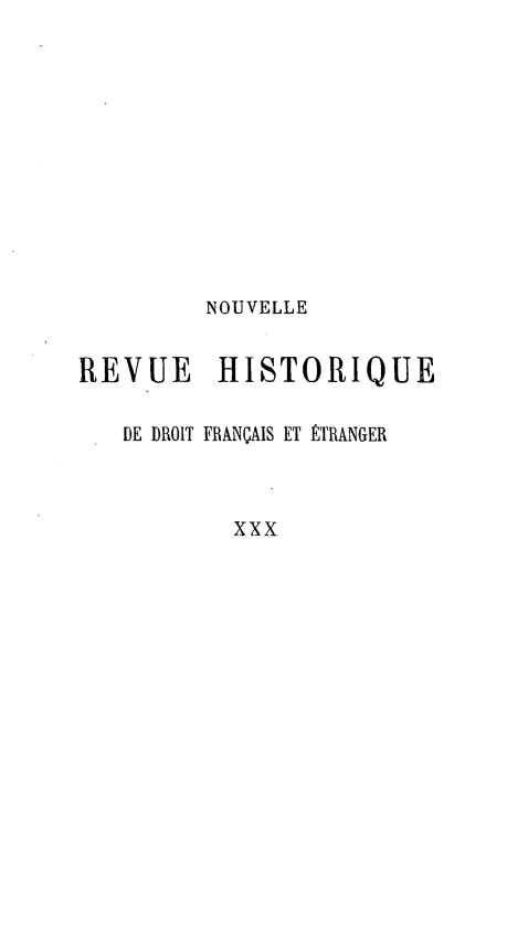 handle is hein.journals/norhfet30 and id is 1 raw text is: 










         NOUVELLE

REVUE     HISTORIQUE

   DE DROIT FRANÇAIS ET ÉTRANGER


           xxx


