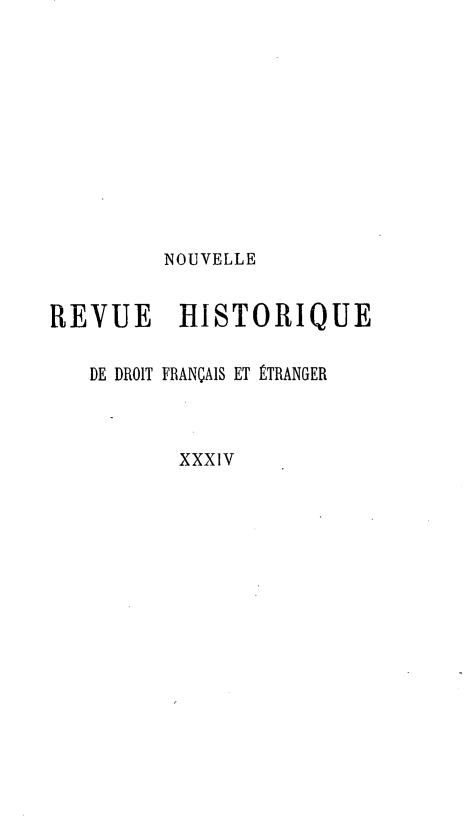handle is hein.journals/norhfet34 and id is 1 raw text is: 









         NOUVELLE

REVUE     HISTORIQUE

   DE DROIT FRANÇAIS ET ÉTRANGER



          XXXIV


