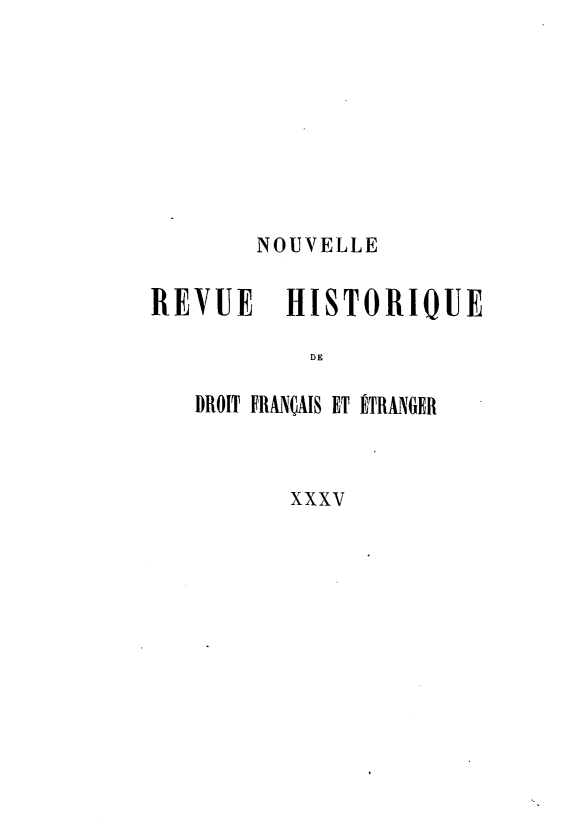 handle is hein.journals/norhfet35 and id is 1 raw text is: 








       NOUVELLE

REVUE     HISTORIQUE

           DE

   DROIT FRANÇAIS ET ÉTRANGER



          xxxv


