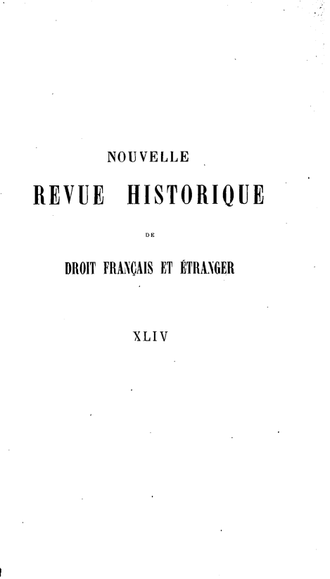 handle is hein.journals/norhfet44 and id is 1 raw text is: 







        NOUVELLE

REVUE     HISTORIQUE

           DE

   DROIT FRIN(AIS ET ÉTRANGER



          XLIV


