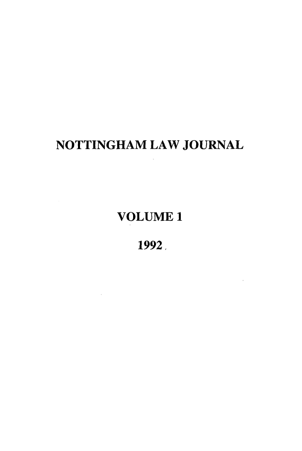 handle is hein.journals/notnghmlj1 and id is 1 raw text is: NOTTINGHAM LAW JOURNAL
VOLUME 1
1992,


