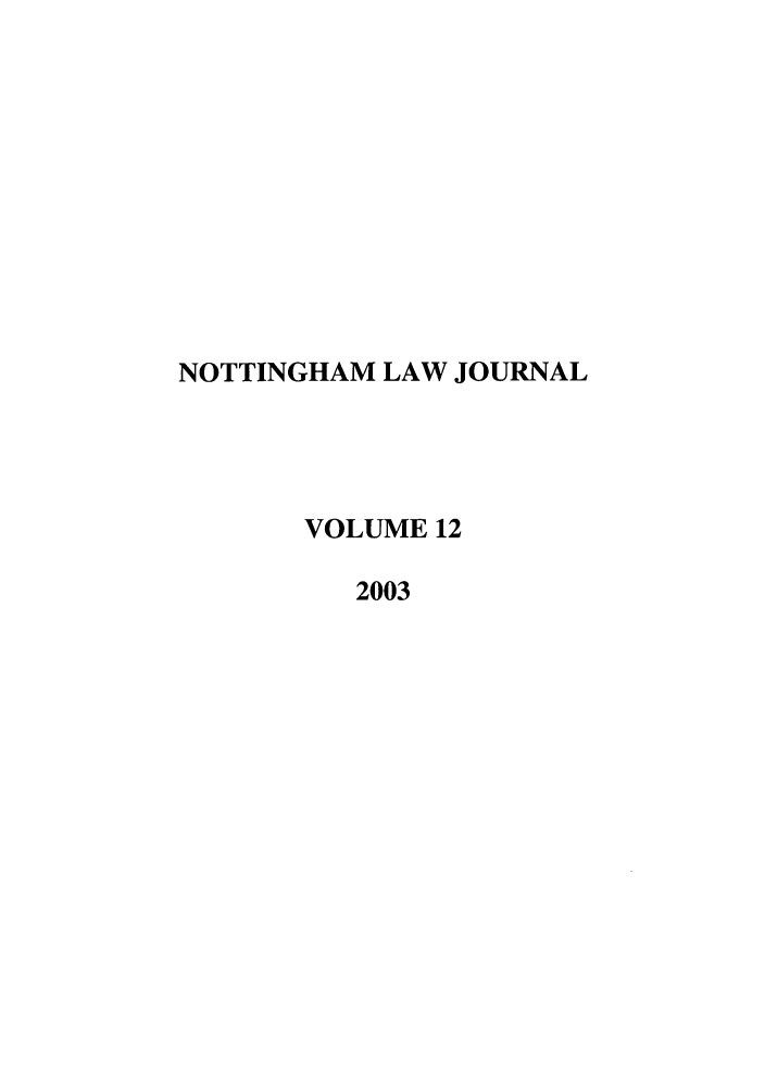 handle is hein.journals/notnghmlj12 and id is 1 raw text is: NOTTINGHAM LAW JOURNAL
VOLUME 12
2003


