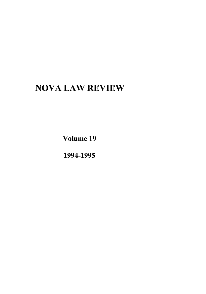 handle is hein.journals/novalr19 and id is 1 raw text is: NOVA LAW REVIEW
Volume 19
1994-1995


